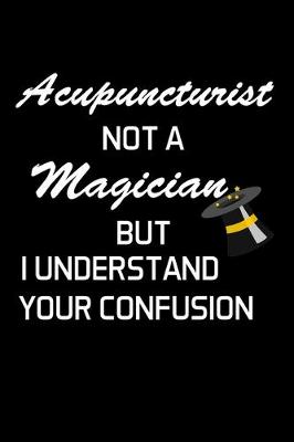 Book cover for Acupuncturist Not A Magician But I Understand Your Confusion