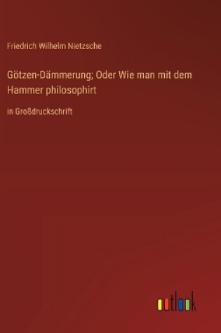 Cover of Götzen-Dämmerung; Oder Wie man mit dem Hammer philosophirt