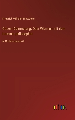 Book cover for Götzen-Dämmerung; Oder Wie man mit dem Hammer philosophirt