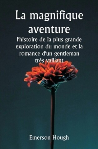 Cover of La magnifique aventure, l'histoire de la plus grande exploration du monde et la romance d'un gentleman très vaillant