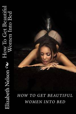 Book cover for How to Get Beautiful Women Into Bed