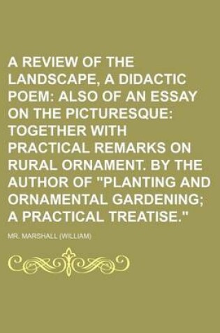 Cover of A Review of the Landscape, a Didactic Poem; Also of an Essay on the Picturesque Together with Practical Remarks on Rural Ornament. by the Author of "Planting and Ornamental Gardening a Practical Treatise."