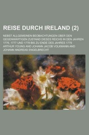 Cover of Reise Durch Ireland; Nebst Allgemeinen Beobachtungen Uber Den Gegenwartigen Zustand Dieses Reichs in Den Jahren 1776, 1777 Und 1778 Bis Zu Ende Des Ja