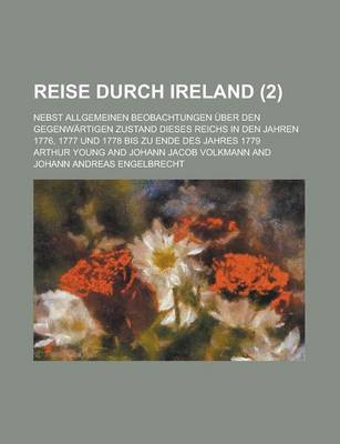 Book cover for Reise Durch Ireland; Nebst Allgemeinen Beobachtungen Uber Den Gegenwartigen Zustand Dieses Reichs in Den Jahren 1776, 1777 Und 1778 Bis Zu Ende Des Ja