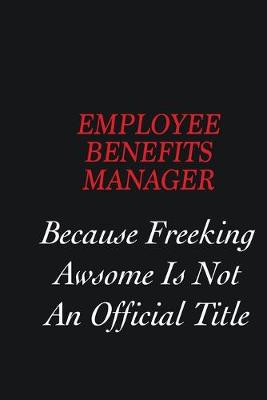 Book cover for Employee Benefits Manager Because Freeking Awsome is not an official title