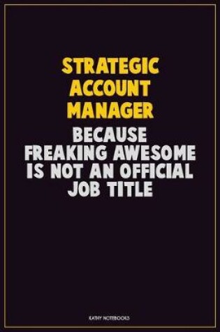 Cover of Strategic Account Manager, Because Freaking Awesome Is Not An Official Job Title