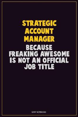 Book cover for Strategic Account Manager, Because Freaking Awesome Is Not An Official Job Title