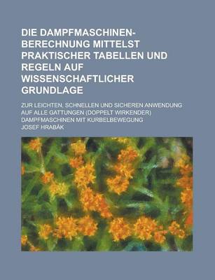 Book cover for Die Dampfmaschinen-Berechnung Mittelst Praktischer Tabellen Und Regeln Auf Wissenschaftlicher Grundlage; Zur Leichten, Schnellen Und Sicheren Anwendun