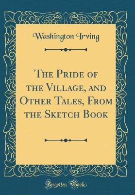 Book cover for The Pride of the Village, and Other Tales, From the Sketch Book (Classic Reprint)