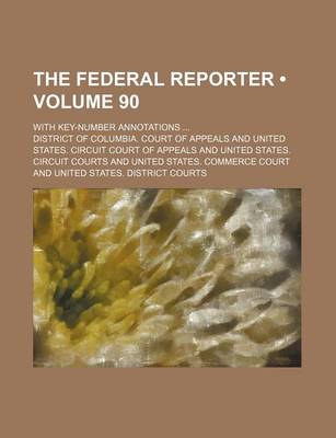 Book cover for The Federal Reporter (Volume 90); With Key-Number Annotations