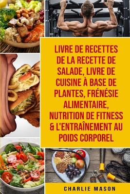 Book cover for Livre de recettes de la recette de salade, Livre De Cuisine A Base De Plantes, Frenesie alimentaire, Nutrition de fitness & L'entrainement au poids corporel