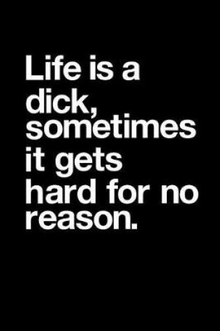 Cover of Life Is a Dick, Sometimes It Gets Hard for No Reason