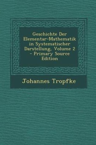 Cover of Geschichte Der Elementar-Mathematik in Systematischer Darstellung, Volume 2