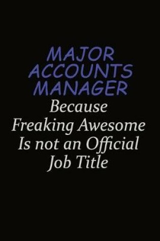 Cover of Major Accounts Manager Because Freaking Awesome Is Not An Official Job Title