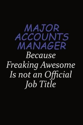 Book cover for Major Accounts Manager Because Freaking Awesome Is Not An Official Job Title