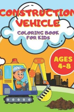 Cover of Construction Vehicles Coloring Book for Kids Ages 4-8