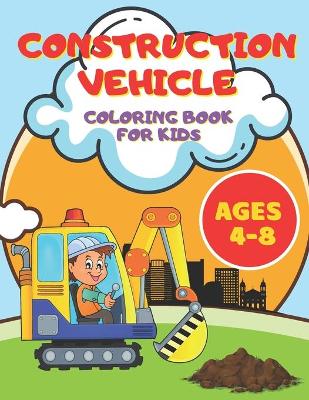 Cover of Construction Vehicles Coloring Book for Kids Ages 4-8