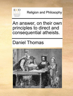 Book cover for An Answer, on Their Own Principles to Direct and Consequential Atheists.