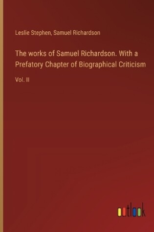 Cover of The works of Samuel Richardson. With a Prefatory Chapter of Biographical Criticism