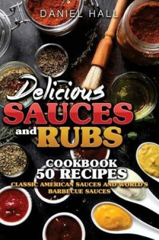Cover of Delicious Sauces and Rubs.Cookbook