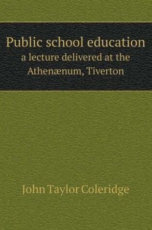 Cover of Public school education a lecture delivered at the Athenænum, Tiverton