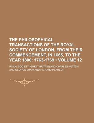 Book cover for The Philosophical Transactions of the Royal Society of London, from Their Commencement, in 1665, to the Year 1800 (Volume 12); 1763-1769