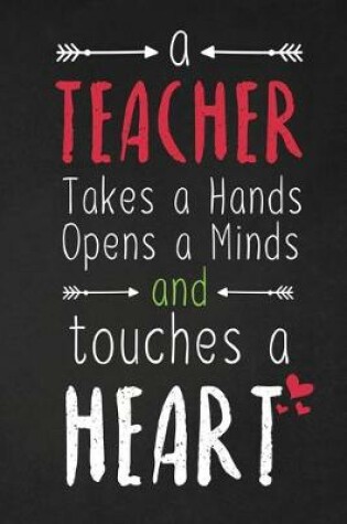 Cover of A Teacher Takes A Hands Opens A Minds And Touches A Heart