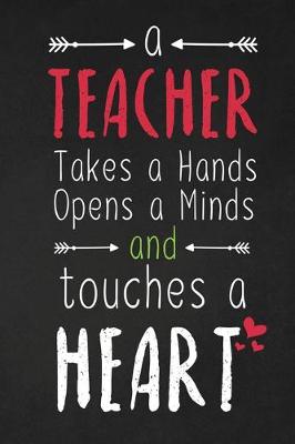 Book cover for A Teacher Takes A Hands Opens A Minds And Touches A Heart