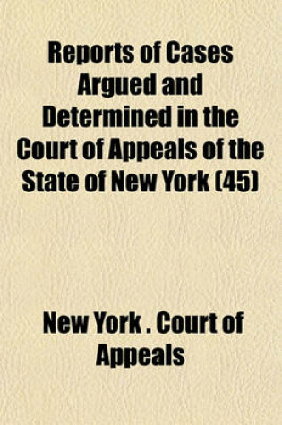 Cover of Reports of Cases Argued and Determined in the Court of Appeals of the State of New York (Volume 45)