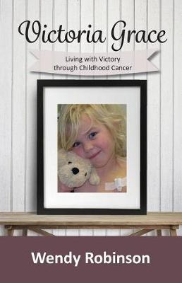 Book cover for Victoria Grace Living with victory through childhood cancer