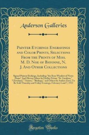Cover of Painter Etchings Engravings and Color Prints, Selections From the Prints of Miss. M. D. Noe of Bayonne, N. J. And Other Collections: Signed Painter Etchings, Including "the Rose Window of Notre Dame" And Eleven Others by Hedley Fitton; "St. Gaudens," "Cle