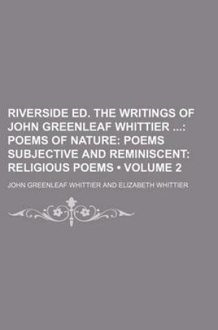 Cover of Riverside Ed. the Writings of John Greenleaf Whittier (Volume 2); Poems of Nature Poems Subjective and Reminiscent Religious Poems