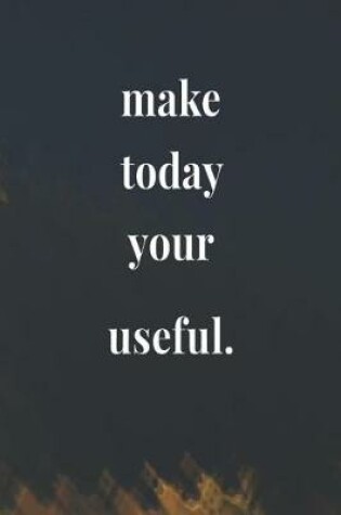 Cover of Make Today Your Useful.