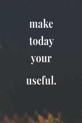 Book cover for Make Today Your Useful.