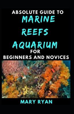 Book cover for Absolute Guide To Marine Reefs Aquarium For Beginners And Novices