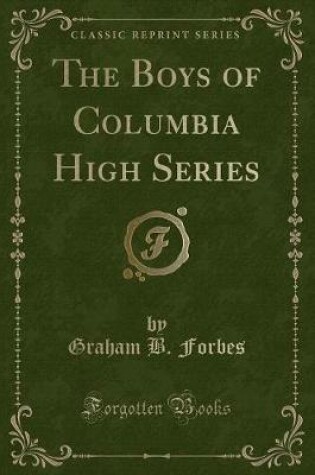 Cover of The Boys of Columbia High Series (Classic Reprint)