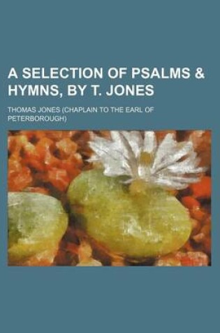 Cover of A Selection of Psalms & Hymns, by T. Jones