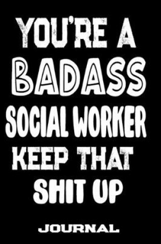 Cover of You're A Badass Social Worker Keep That Shit Up