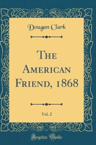 Cover of The American Friend, 1868, Vol. 2 (Classic Reprint)