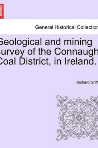 Cover of Geological and Mining Survey of the Connaught Coal District, in Ireland.