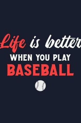 Cover of Life Is Better When You Play Baseball