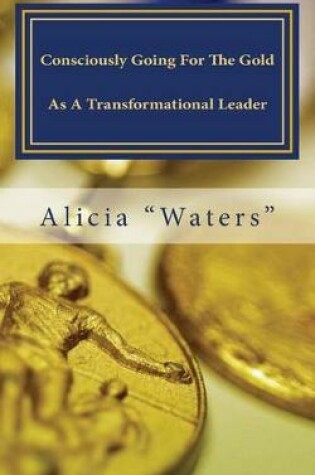 Cover of Consciously Going For The Gold As A Transformational Leader
