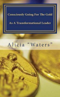 Book cover for Consciously Going For The Gold As A Transformational Leader