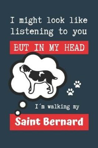 Cover of I Might Look Like Listening to You But in My Head Im Walking My Saint Bernard