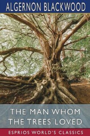 Cover of The Man Whom the Trees Loved (Esprios Classics)