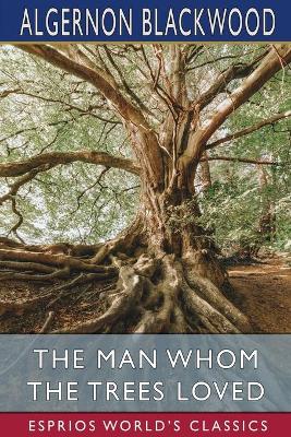 Book cover for The Man Whom the Trees Loved (Esprios Classics)