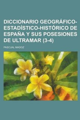 Cover of Diccionario Geografico-Estadistico-Historico de Espana y Sus Posesiones de Ultramar (3-4 )