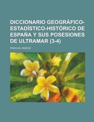 Book cover for Diccionario Geografico-Estadistico-Historico de Espana y Sus Posesiones de Ultramar (3-4 )