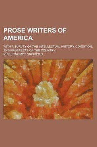 Cover of Prose Writers of America; With a Survey of the Intellectual History, Condition, and Prospects of the Country