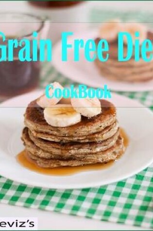 Cover of Grain Free Diet Recipes: 101 Delicious, Nutritious, Low Budget, Mouthwatering Grain Free Diet Recipes Cookbook